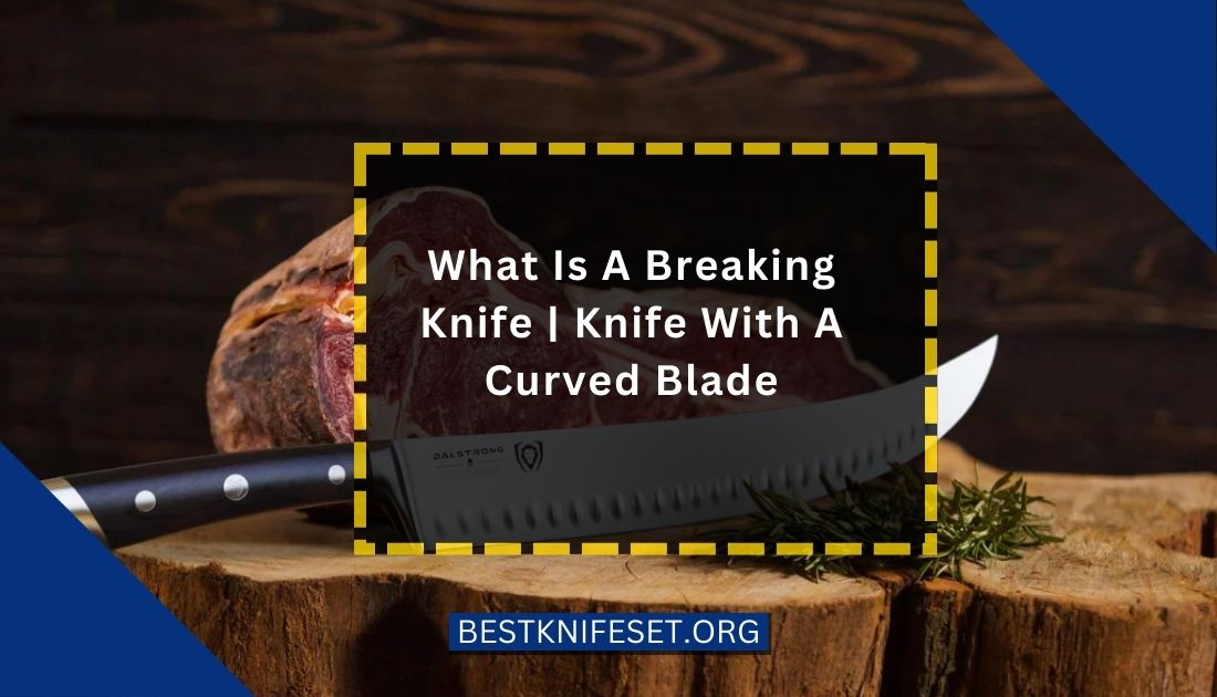 What Is A Breaking Knife Knife With A Curved Blade