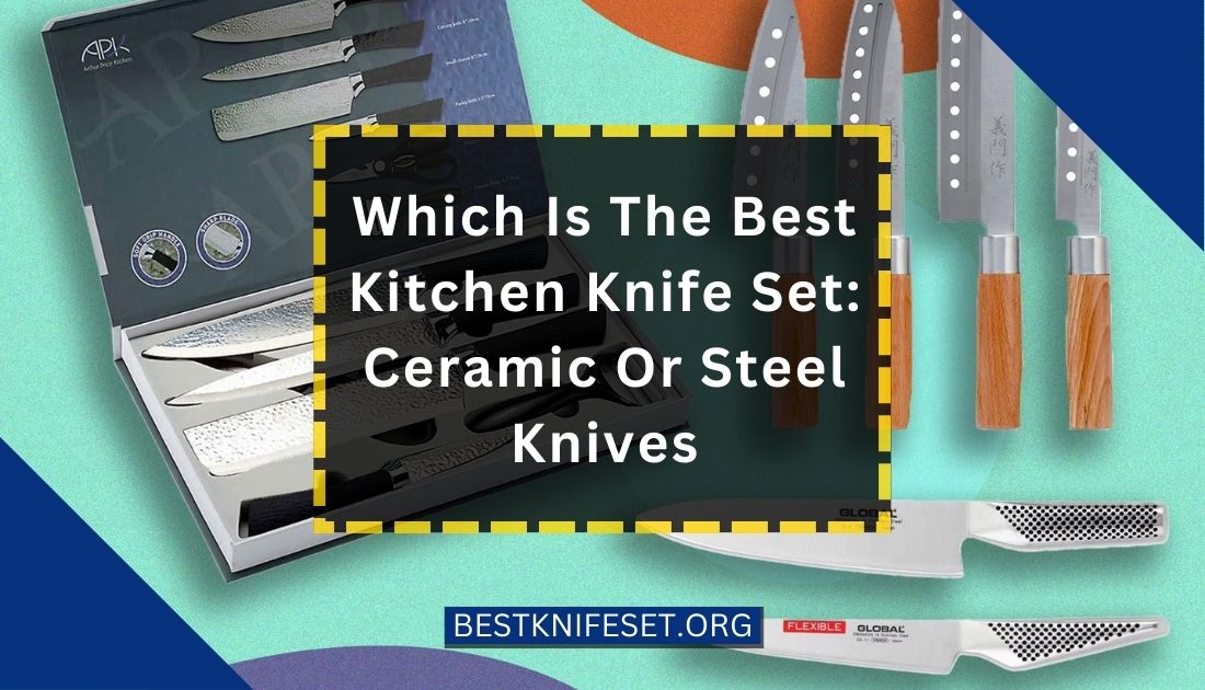 Which Is The Best Kitchen Knife Set: Ceramic Or Steel Knives