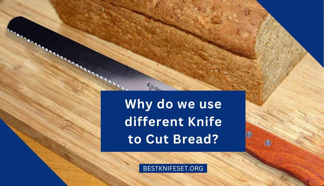 Why do we use a different Knife to Cut Bread